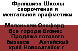 Франшиза Школы скорочтения и ментальной арифметики «Маленький Оксфорд» - Все города Бизнес » Продажа готового бизнеса   . Алтайский край,Новоалтайск г.